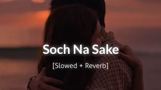 Soch Na Sake [Slowed+Reverb] | Arijit Singh | Lofi