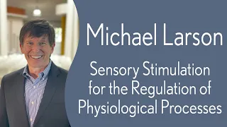 Michael Larson - Sensory Stimulation for the Regulation of Physiological Processes