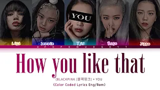 HOW YOU LIKE THAT X YOU (Color Coded Lyrics Eng/Rom)