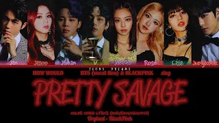 How would BTS (vocal line) & BLACKPINK sing "Pretty Savage" | BLACKPINK (Color Coded Lyrics)