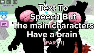 🧠 Text To Speech But the main characters Have a brain. [PART 1]