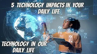 5 Technology Impacts in Your Daily Life | Impact of Technology in our Daily Life