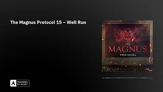 The Magnus Protocol 15 – Well Run