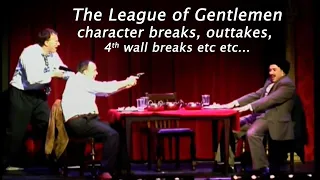 The League of Gentlemen character breaks, outtakes, 4th wall breaks etc