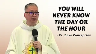 YOU WILL NEVER KNOW THE DAY OR THE HOUR - Homily by Fr. Dave Concepcion on Nov. 10, 2022