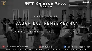 Ibadah DOA PENYEMBAHAN || 18 Maret 2022 || GPT Kristus Raja Medan