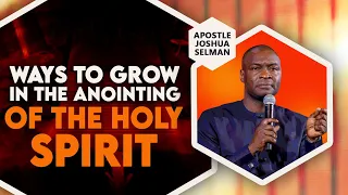 WAYS TO GROW IN THE ANOINTING OF THE HOLY SPIRIT - Apostle Joshua Selman