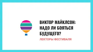 Виктор Майклсон о том, надо ли бояться будущего