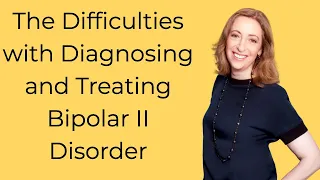 The Difficulties with Diagnosing and Treating Bipolar II Disorder