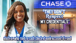 'They Didn't Respect My Credentials'- Black Dr. Who Tried To Cash Check At Bank Accused Of Fraud