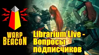 [18+] Либрариум 40к LIVE - Вопросы подписчиков 2