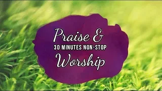 30 Minutes Non-stop Praise and Worship Songs | 2019