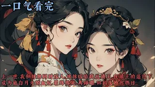 【一口气看完】《换婚书》上一世，我和妹妹同時嫁人，妹妹嫁給瘋批靖王，在靖王的逼迫下，成為他白月光的血奴，最終慘死。再睜眼，回到選婚書那日...