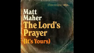 The Lord's Prayer (It's Yours) [Album Version] - Matt Maher