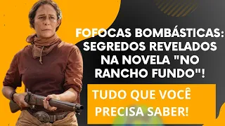 FOFOCAS BOMBÁSTICAS: SEGREDOS REVELADOS NA NOVELA "NO RANCHO FUNDO"! 15/04/2024 🔥