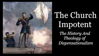 The Church Impotent - - The History And Theology of Dispensationalism