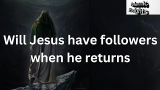 5 Shocking Things About Will Jesus have followers when he returns