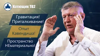 КАК РАБОТАЕТ ГРАВИТАЦИЯ? ОПЫТ КАВЕНДИША!  МАТЕРИЯ И ПРОСТРАНСТВО! КАТЮЩИК ТВ2