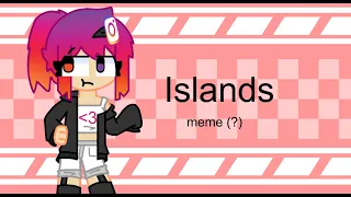 ISLANDS// meme or idk :P