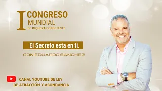 El Secreto Está En Ti, Eduardo Sánchez, I Congreso Mundial de Riqueza Consciente
