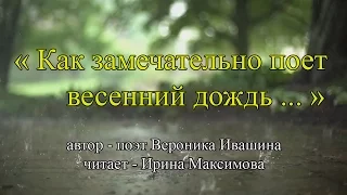 Читаю стихи: Вероника Ивашина "Как замечательно поет весенний дождь ..."