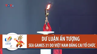 Dư luận ấn tượng với SEA Games 31 do Việt Nam đăng cai tổ chức