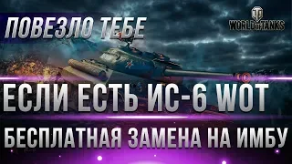 ПОВЕЗЛО ЕСЛИ У ТЕБЯ ЕСТЬ ИС-6 ИЛИ ДРУГИЕ ЛЬГОТЫ WOT! БЕСПЛАТНАЯ ЗАМЕНА ТАНКА НА ИМБУ? world of tanks