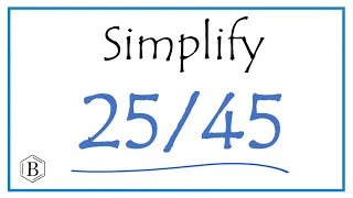 How to Simplify the Fraction 25/45