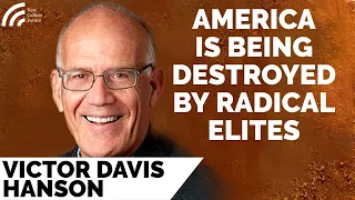 Victor Davis Hanson: Biden & Radical Elites Are Destroying America. + Evaluating Trump