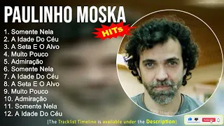 Paulinho Moska ~ As Melhores Músicas ~ Somente Nela, A Idade Do Céu, A Seta E O Alvo, Muito Pouco