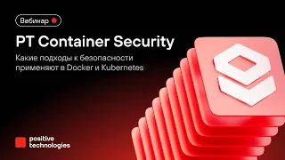 PT Container Security: какие подходы к безопасности применяют в Docker и Kubernetes?