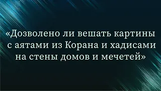 Дозволено ли вешать картины с аятами из Корана и хадисами на стены домов и мечетей — Абу Ислам