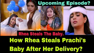 Rhea Steals Prachi’s Baby After Prachi Give Birth To Her Twins? Twist Of Fate Upcoming Episode.