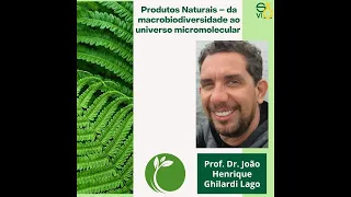 Produtos Naturais - da Macrobiodiversidade ao universo Micromolecular - Dr. João Henrique Lago