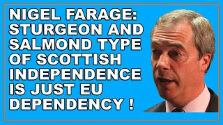 Nicola Sturgeon / Alex Salmond version of Scottish independence is EU dependence says Nigel Farage.