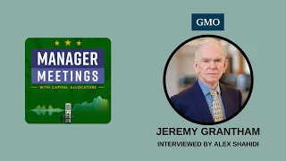 Jeremy Grantham – GMO (Manager Meetings, EP.01)