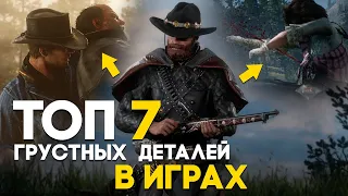 ТОП 7 ГРУСТНЫХ ДЕТАЛЕЙ В ИГРАХ