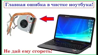 Главная ошибка в чистке ноутбука! Ошибка которая сокращает жизнь ноутбука.