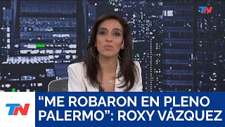 ROXY VÁZQUEZ: "Me robaron en pleno Palermo"