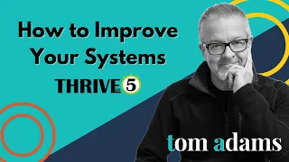 How To Improve Your Systems | Thrive in 5 with Tom Adams