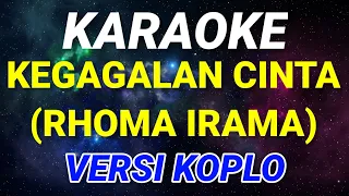 KARAOKE ~ KEGAGALAN CINTA (RHOMA IRAMA) • COVER VERSI KOPLO RASA ORKES | NADA COWOK