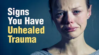 11 Signs You Have Unhealed Trauma