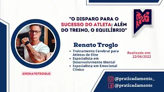 "O disparo para o sucesso do Atleta. Além do treino, o equilibrio". Apresentando Renato Troglo