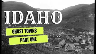 Idaho Ghost Towns Part 1