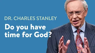 Do You Have Time For God?– Dr. Charles Stanley