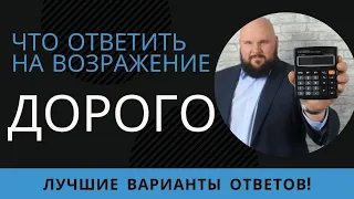 Что ответить клиенту на возражение: ДОРОГО!