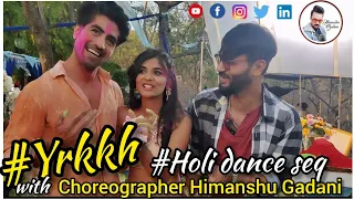 Choreographer Himanshu Gadani #Bollywood #tvshow  #yehrishtakyakehlatahai #holi song seq 2022