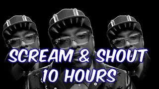 Will.i.am - Scream & Shout ( Ft Britney Spears ) 10 HOURS