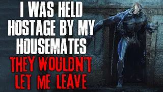 "I Was Held Hostage By My Housemates, They Wouldn't Let Me Leave" Creepypasta