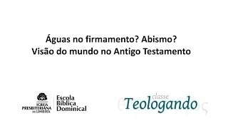 Águas acima do firmamento? Terceiro céu? Abismo? Visão do mundo no Antigo Testamento